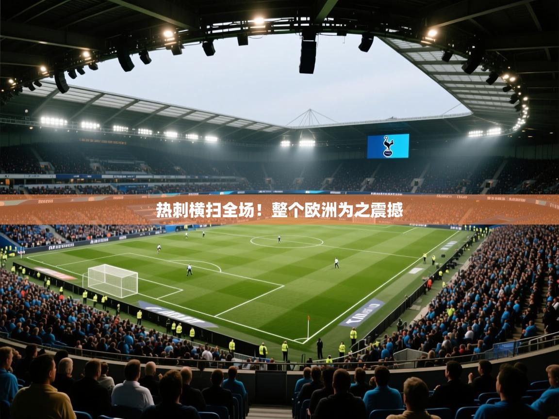 热刺横扫全场!整个欧洲为之震撼 第2张